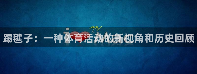 mk.tiyu：踢毽子：一种体育活动的新视角和历史回顾