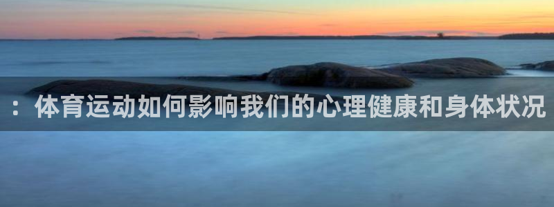 mksport体育：：体育运动如何影响我们的心理健康和身体状况